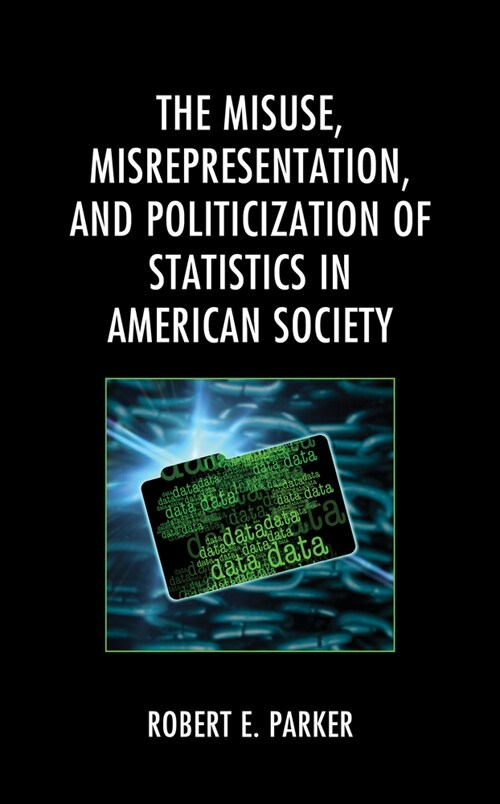 The Misuse, Misrepresentation, and Politicization of Statistics in American Society (Paperback)