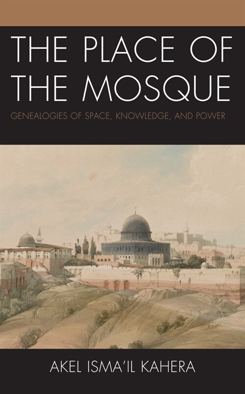 The Place of the Mosque: Genealogies of Space, Knowledge, and Power (Paperback)