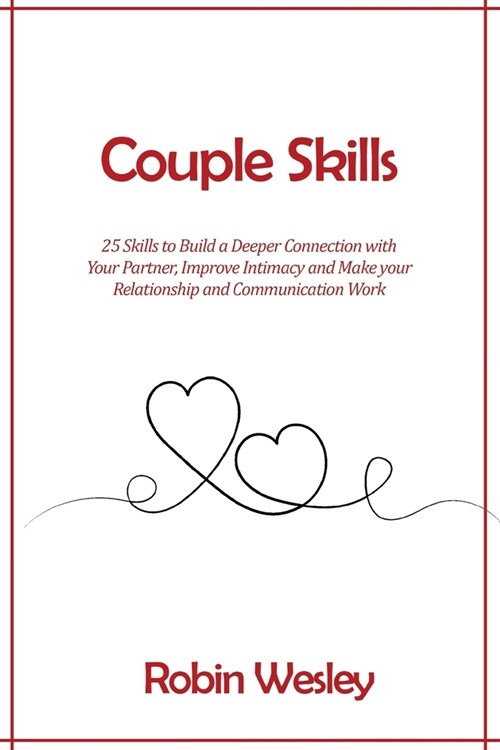 Couple Skills: 25 Skills to Build a Deeper Connection with Your Partner, Improve Intimacy and Make your Relationship and Communicatio (Paperback)