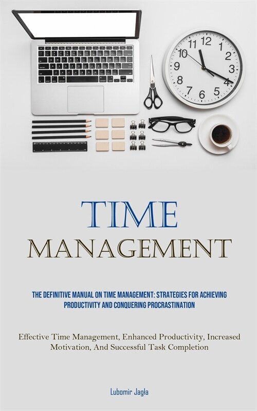 Time Management: The Definitive Manual On Time Management: Strategies For Achieving Productivity And Conquering Procrastination (Effect (Paperback)