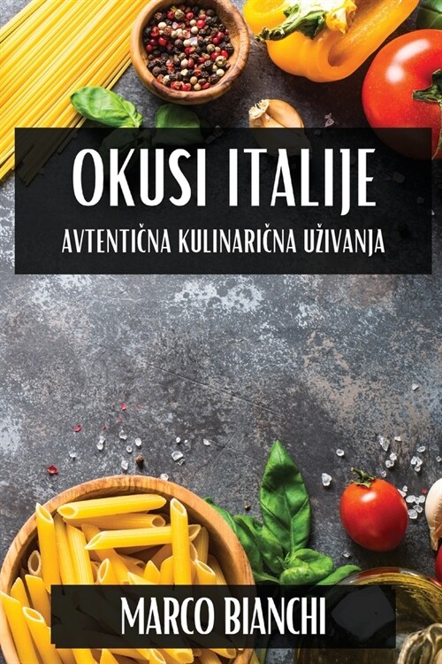 Okusi Italije: Avtentična Kulinarična Uzivanja (Paperback)