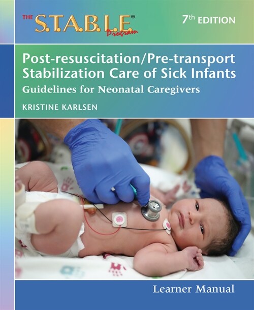 The S.T.A.B.L.E. Program Learner Manual: Post-Resuscitation/Pre-Transport Stabilization Care of Sick Infants: Guidelines for Neonatal Caregivers (Paperback, 7)