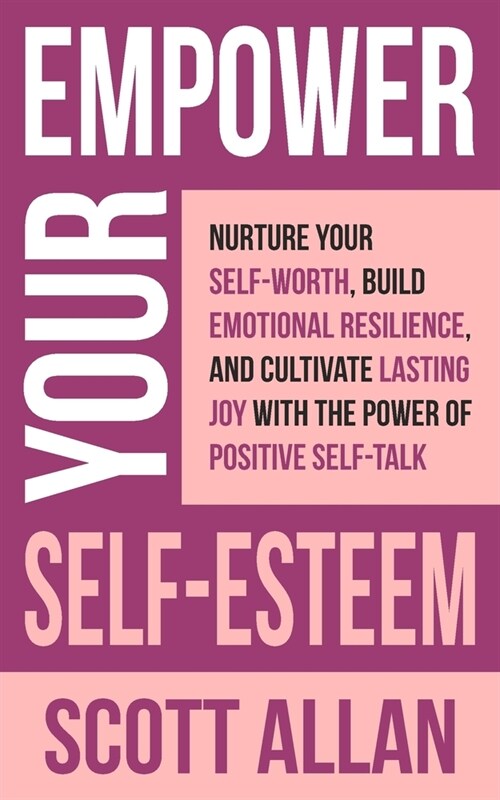 Empower Your Self-Esteem: Nurture Your Self-Worth, Build Emotional Resilience, and Cultivate Lasting Joy with the Power of Positive Self-Talk (Paperback)