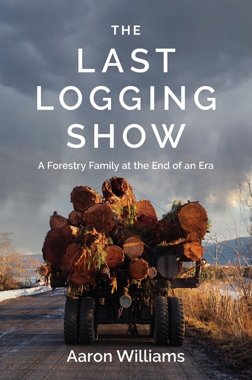 The Last Logging Show: A Forestry Family at the End of an Era (Paperback)