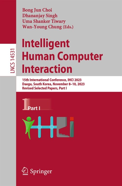 Intelligent Human Computer Interaction: 15th International Conference, Ihci 2023, Daegu, South Korea, November 8-10, 2023, Revised Selected Papers, Pa (Paperback, 2024)