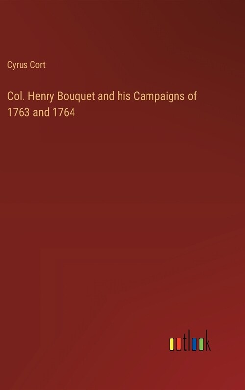 Col. Henry Bouquet and his Campaigns of 1763 and 1764 (Hardcover)