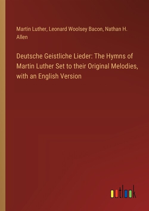 Deutsche Geistliche Lieder: The Hymns of Martin Luther Set to their Original Melodies, with an English Version (Paperback)