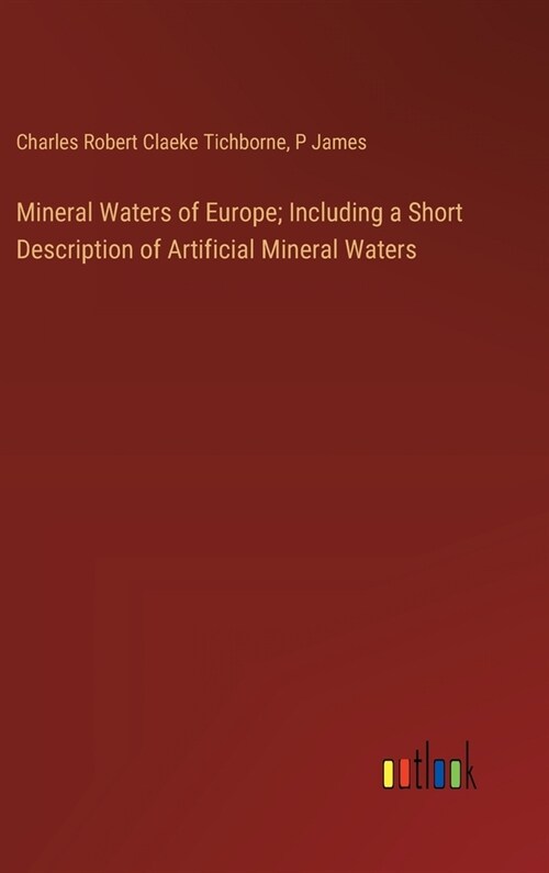 Mineral Waters of Europe; Including a Short Description of Artificial Mineral Waters (Hardcover)