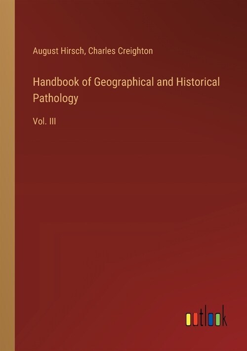 Handbook of Geographical and Historical Pathology: Vol. III (Paperback)