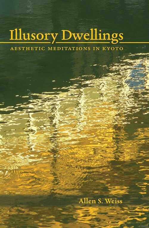 Illusory Dwellings: Aesthetic Meditations in Kyoto (Paperback)