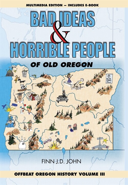 Bad Ideas and Horrible People of Old Oregon: Offbeat Oregon History Volume III (Hardcover)