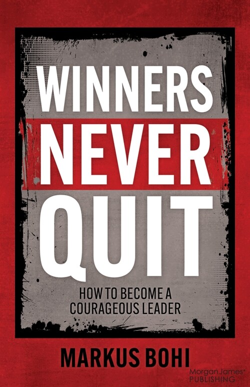 Winners Never Quit: How to Become a Courageous Leader (Paperback)