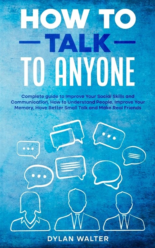 How to Talk to Anyone: Complete Guide to Improve Your Social Skills and Communication, How to Understand People, Improve Your Memory, Have Be (Paperback)