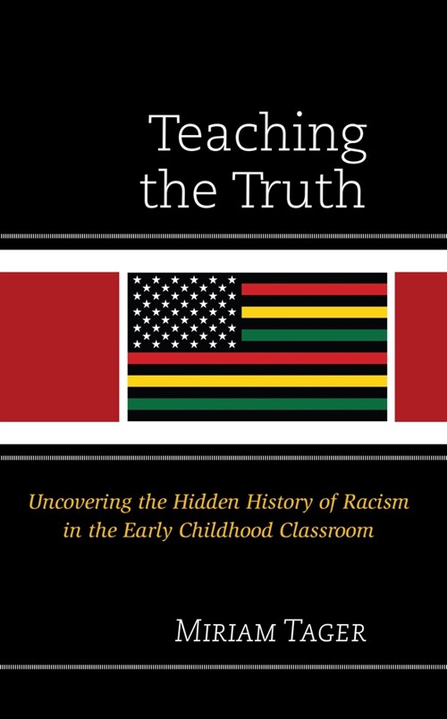 Teaching the Truth: Uncovering the Hidden History of Racism in the Early Childhood Classroom (Hardcover)