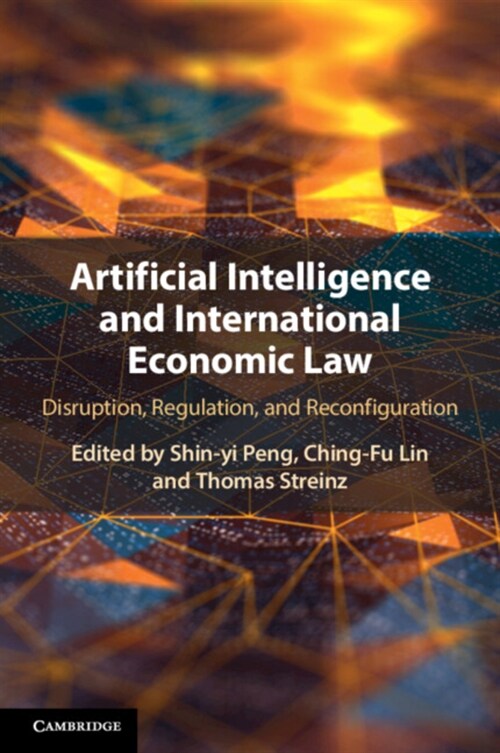 Artificial Intelligence and International Economic Law : Disruption, Regulation, and Reconfiguration (Paperback)