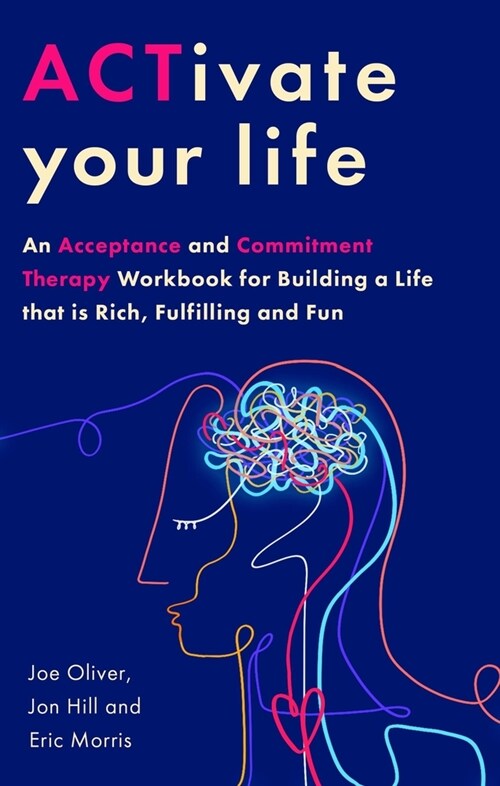 ACTivate Your Life : An Acceptance and Commitment Therapy Workbook for Building a Life that is Rich, Fulfilling and Fun (Paperback)