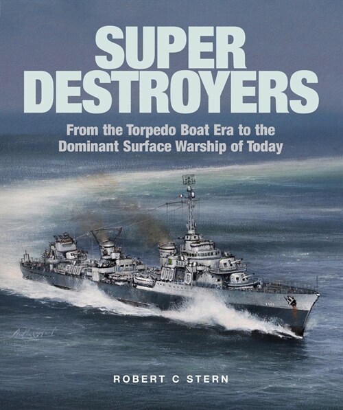 Super Destroyers : From the Torpedo Boat Era to the Dominant Surface Warship of Today (Hardcover)