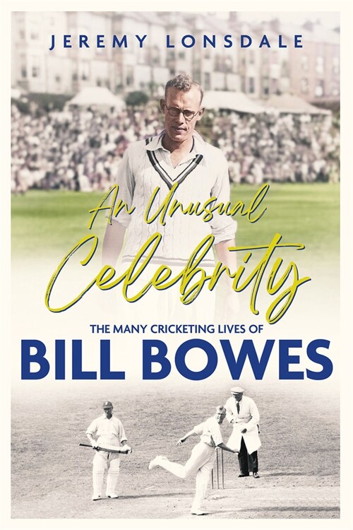 An Unusual Celebrity : The Many Cricketing Lives of Bill Bowes (Hardcover)