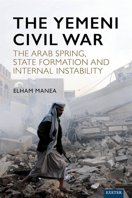 The Yemeni Civil War : The Arab Spring, State formation and internal instability (Hardcover)