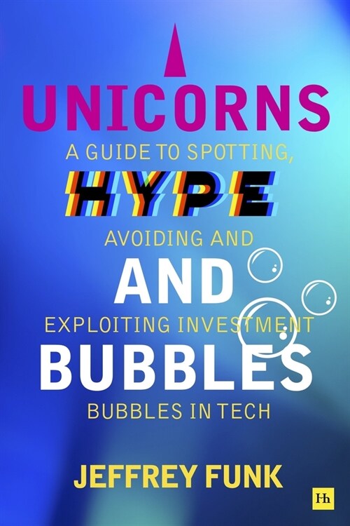 Unicorns, Hype, and Bubbles : A guide to spotting, avoiding and exploiting investment bubbles in tech (Paperback)