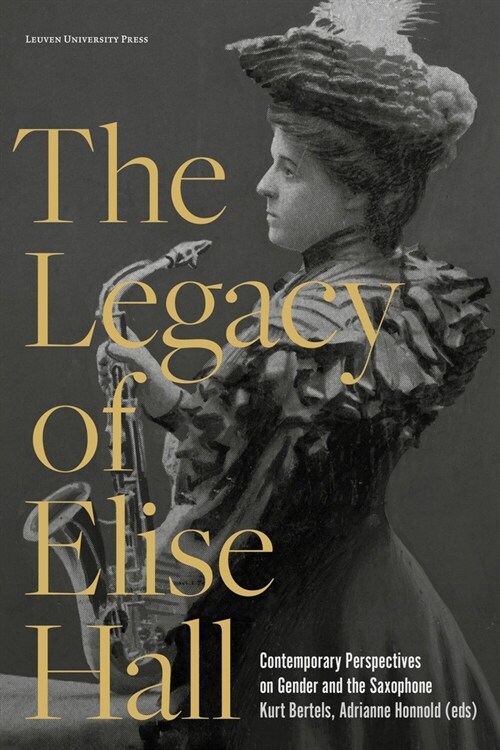 The Legacy of Elise Hall: Contemporary Perspectives on Gender and the Saxophone (Paperback)