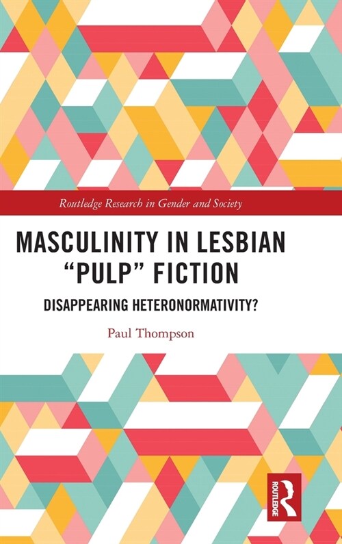 Masculinity in Lesbian “Pulp” Fiction : Disappearing Heteronormativity? (Hardcover)