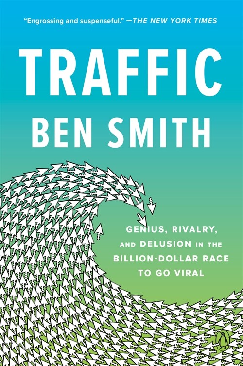 Traffic: Genius, Rivalry, and Delusion in the Billion-Dollar Race to Go Viral (Paperback)