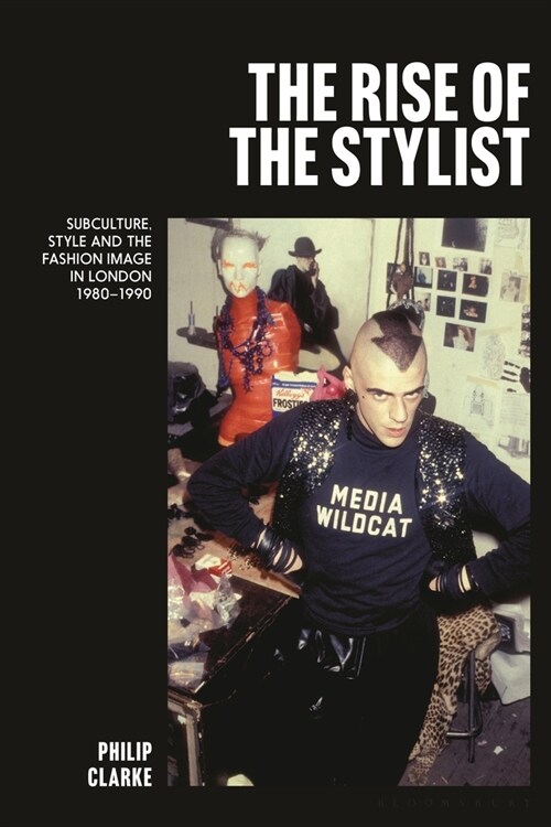 The Rise of the Stylist : Subculture, Style and the Fashion Image in London 1980–1990 (Hardcover)