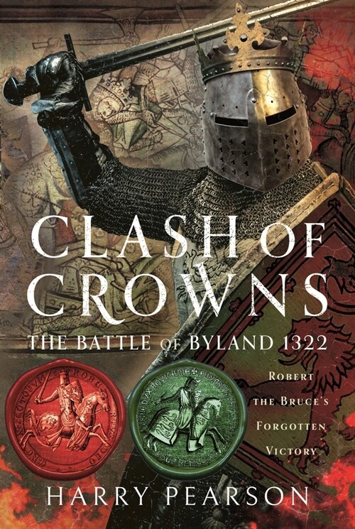 Clash of Crowns : The Battle of Byland 1322: Robert the Bruce’s Forgotten Victory (Hardcover)