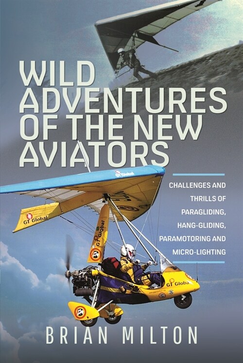 Wild Adventures of the New Aviators : Challenges and Thrills of Paragliding, Hang-gliding, Paramotoring and Micro-lighting (Hardcover)