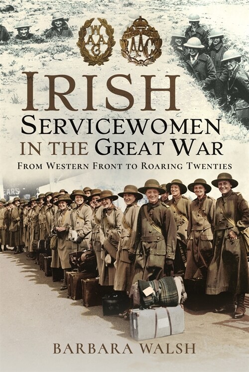 Irish Servicewomen in the Great War : From Western Front to the Roaring Twenties (Paperback)