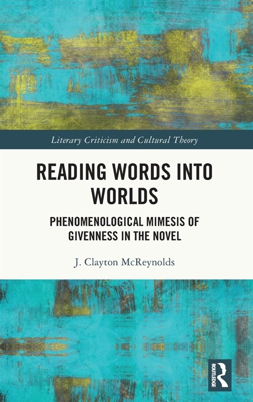 Reading Words into Worlds : Phenomenological Mimesis of Givenness in the Novel (Hardcover)