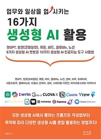 (업무와 일상을 업 시키는) 16가지 생성형 AI 활용 :챗GPT, 빙챗(코파일럿), 뤼튼, 바드, 클로바x, 노션 6가지 생성형 AI 챗봇과 10가지 생성형 AI 인공지능 도구 사용법 