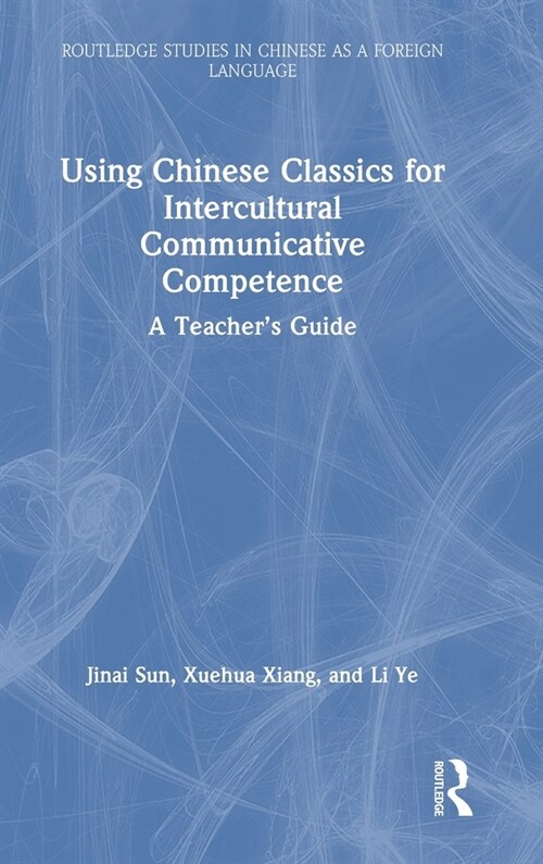 Using Chinese Classics for Intercultural Communicative Competence : A Teacher’s Guide (Hardcover)