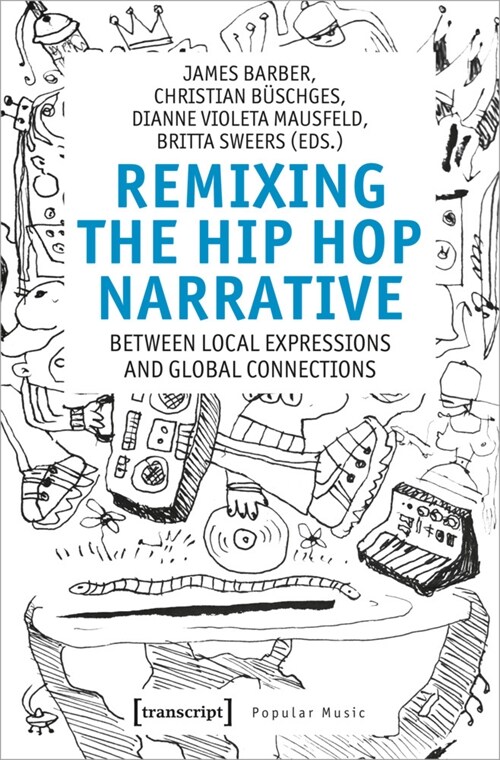 Remixing the Hip Hop Narrative: Between Local Expressions and Global Connections (Paperback)