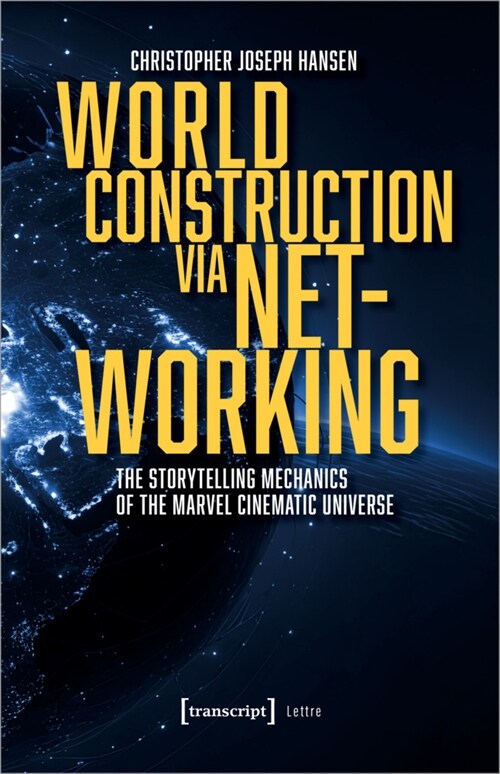 World Construction Via Networking: The Storytelling Mechanics of the Marvel Cinematic Universe (Paperback)