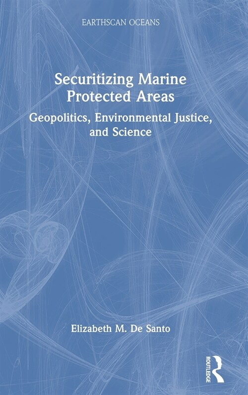 Securitizing Marine Protected Areas : Geopolitics, Environmental Justice, and Science (Hardcover)