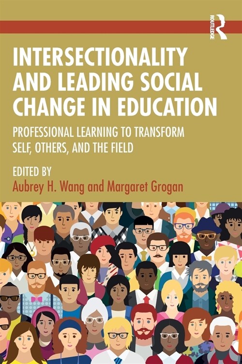 Intersectionality and Leading Social Change in Education : Professional Learning to Transform Self, Others, and the Field (Paperback)