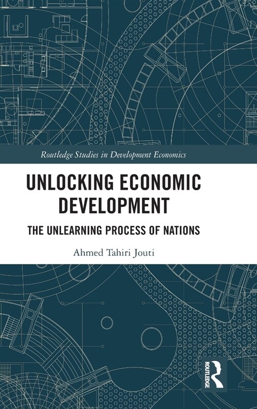Unlocking Economic Development : The Unlearning Process of Nations (Hardcover)