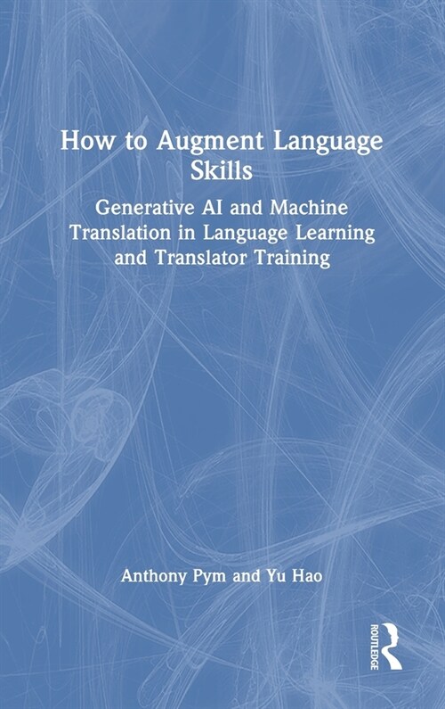 How to Augment Language Skills : Generative AI and Machine Translation in Language Learning and Translator Training (Hardcover)