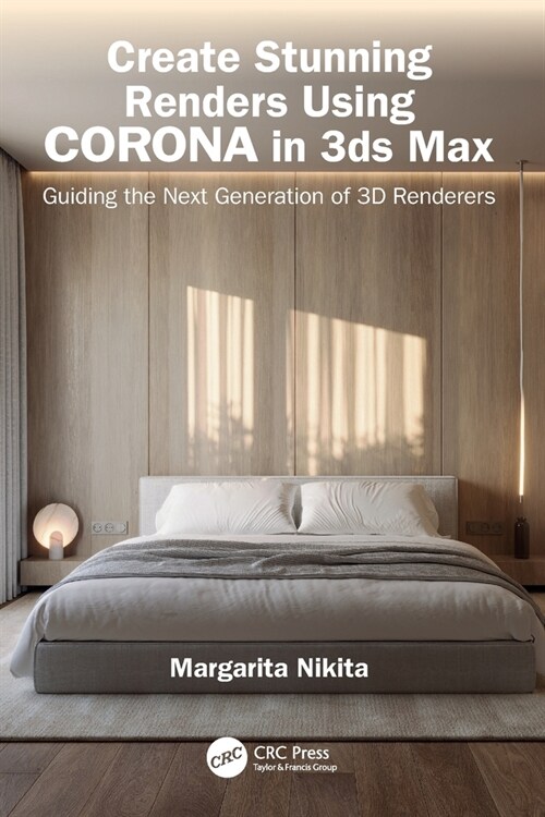 Create Stunning Renders Using Corona in 3ds Max : Guiding the Next Generation of 3D Renderers (Paperback)