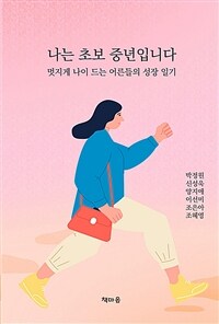 나는 초보 중년입니다 : 멋지게 나이 드는 어른들의 성장 일기 