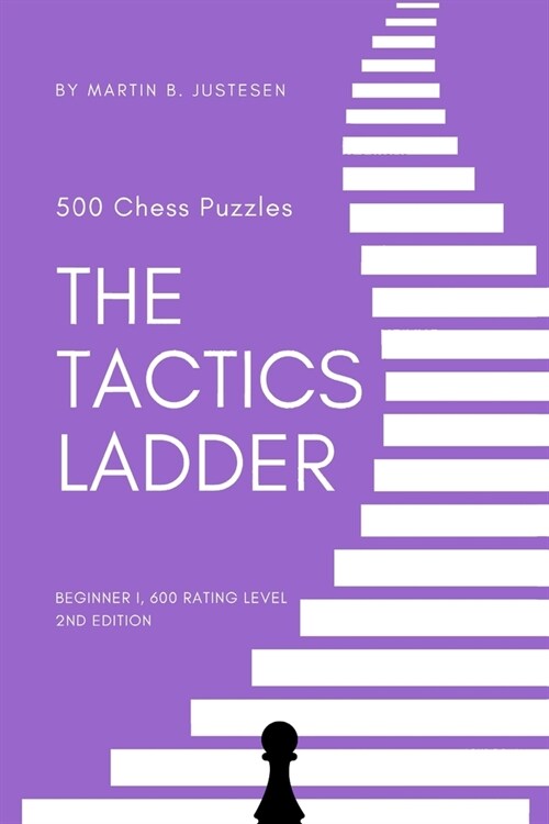 The Tactics Ladder - Beginner I: 500 Chess Puzzles, 600 Rating level, 2nd edition (Paperback)
