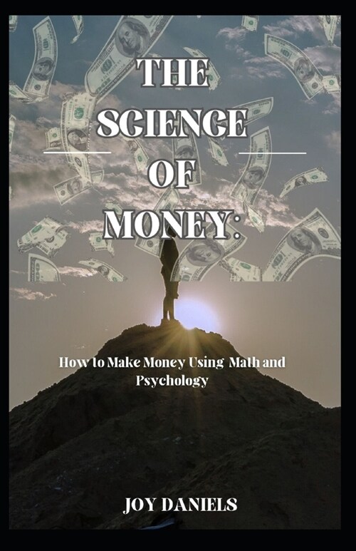 The Science of Money: How to Make Money Using Math and Psychology (Paperback)