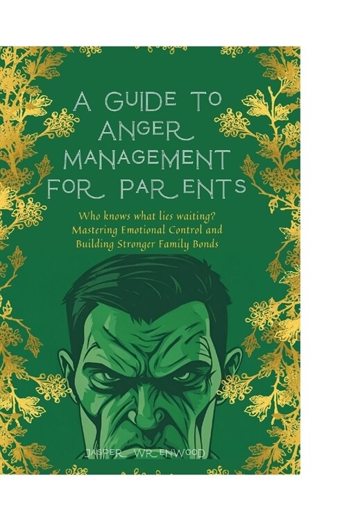 A Guide to Anger Management for Parents: Mastering Emotional Control and Building Stronger Family Bonds (Paperback)