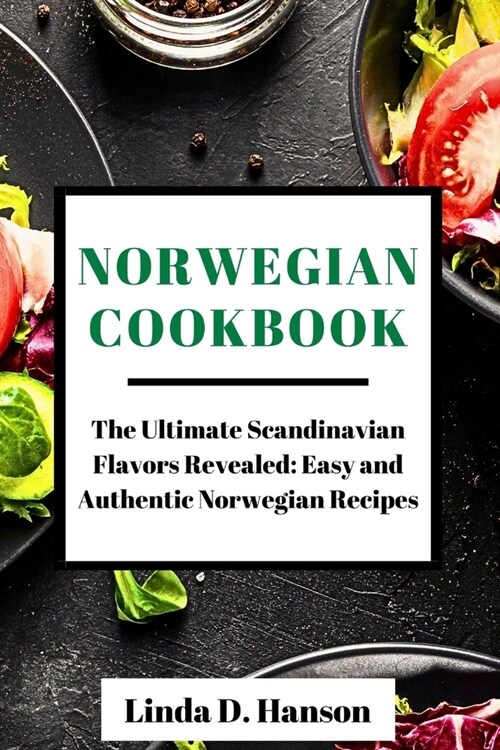 Norwegian Cookbook: The Ultimate Scandinavian Flavors Revealed: Easy and Authentic Norwegian Recipes (Paperback)