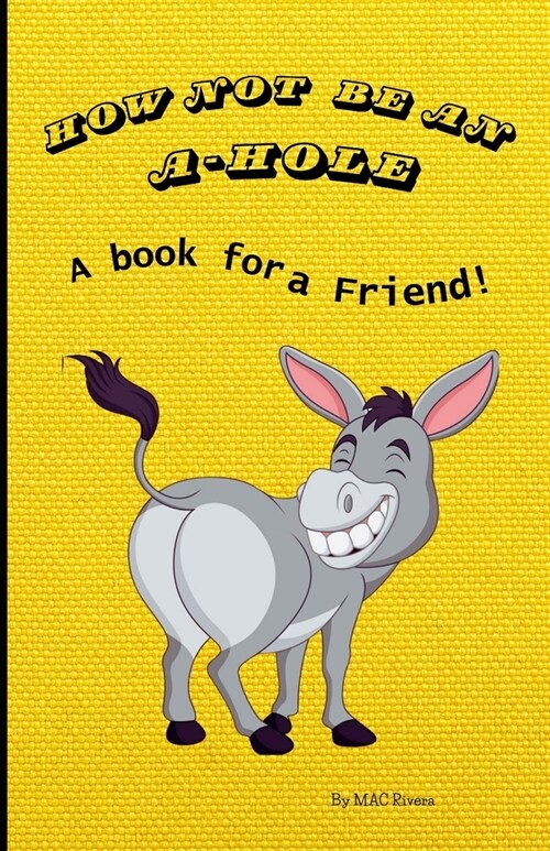 How not to be an A-Hole: A book for a Friend! (Paperback)