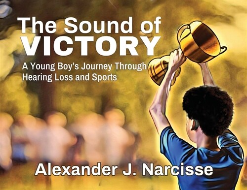 The Sound of Victory: A Young Boys Journey Through Hearing Loss and Sports (Paperback)
