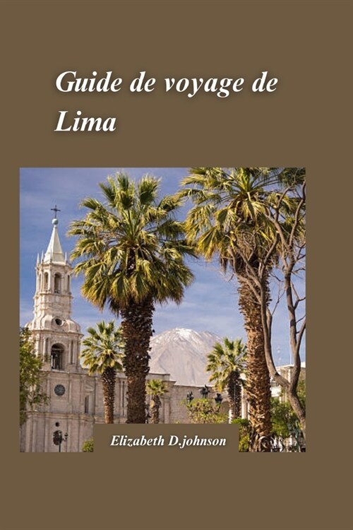 Lima Guide de voyage 2024: D?oilement des secrets les mieux gard? et de la vie anim? de la charmante capitale du P?ou (Paperback)