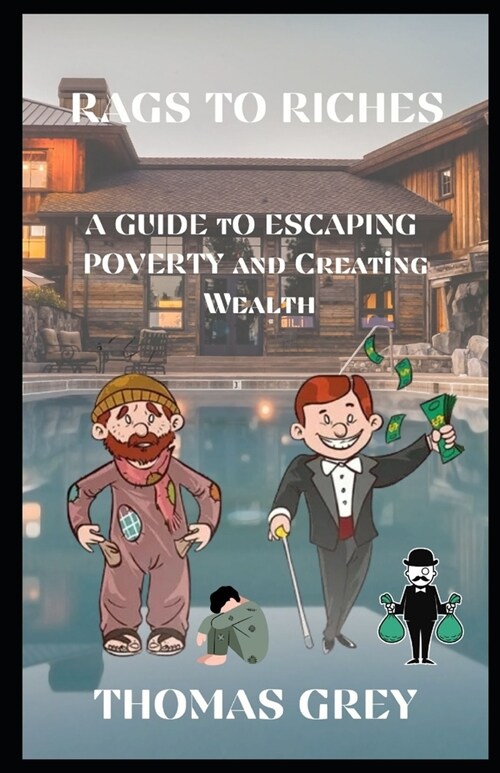 Rags to Riches: A Guide to Escaping Poverty and Creating Wealth (Paperback)